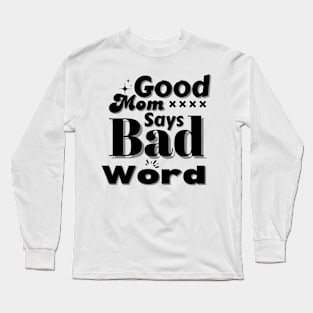 Good Mom Says Bad Word Long Sleeve T-Shirt